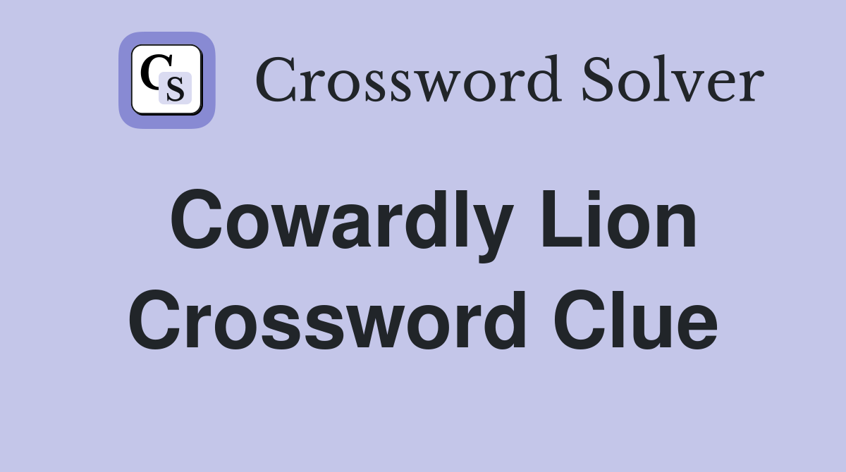 Cowardly Lion Crossword Clue