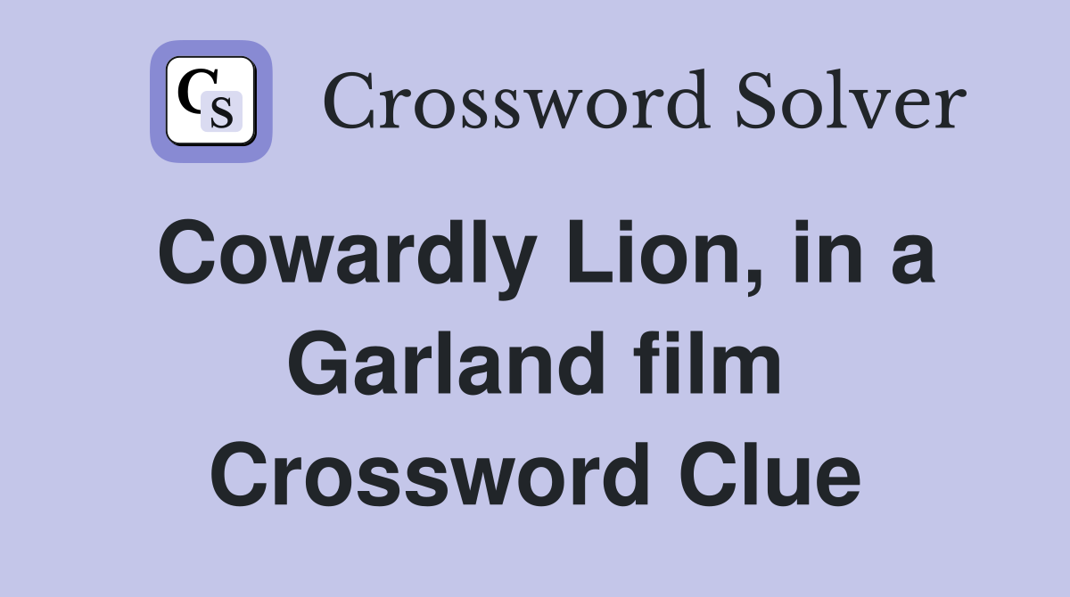 Cowardly Lion, in a Garland film Crossword Clue