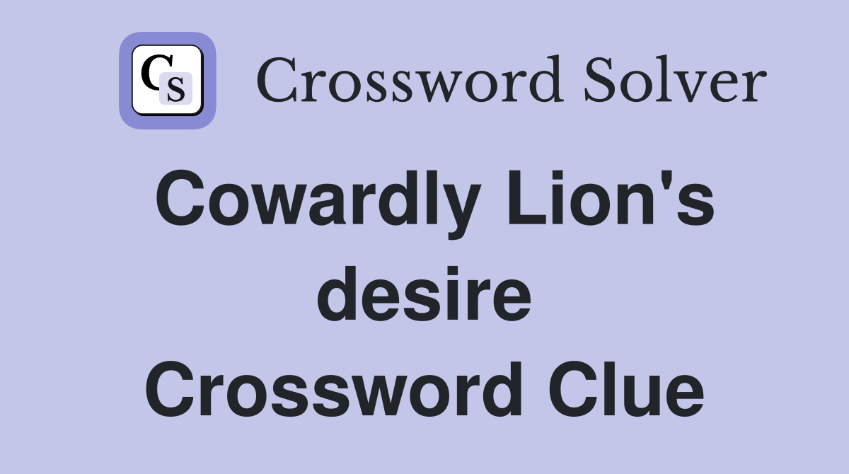 Cowardly Lion's desire Crossword Clue