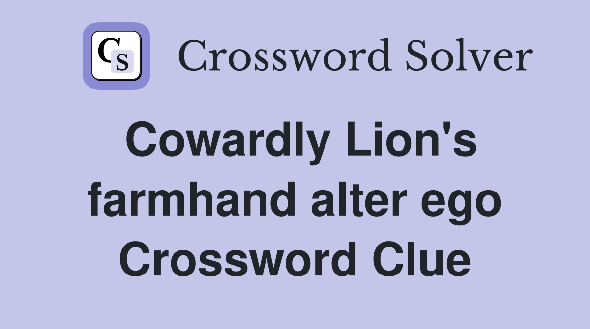 Cowardly Lion's farmhand alter ego Crossword Clue