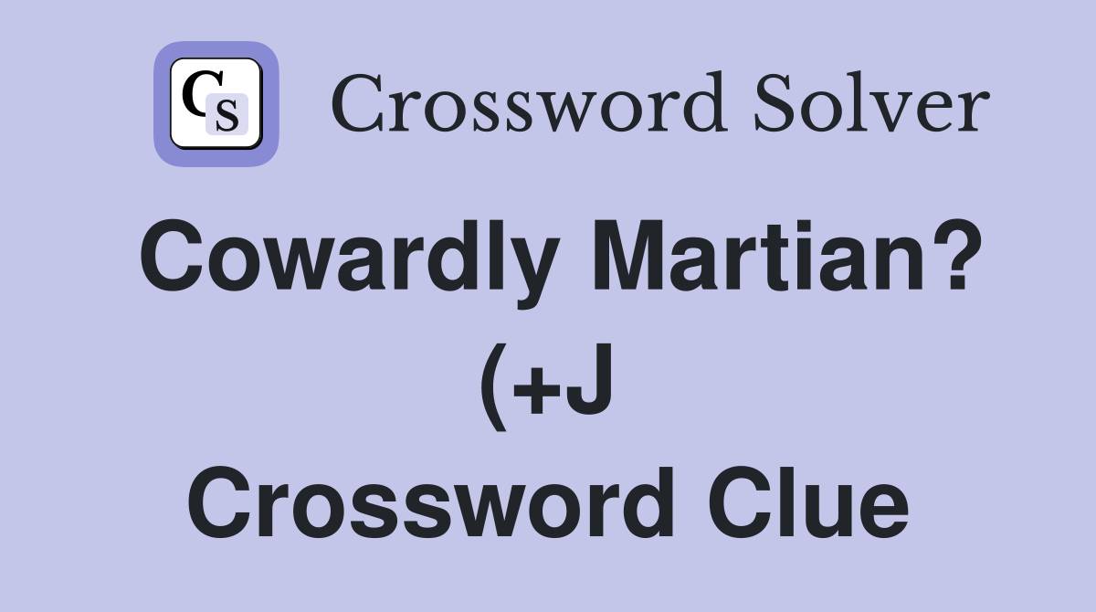 Cowardly Martian? ( J) Crossword Clue Answers Crossword Solver Cowardly Martian? ( J) Crossword Clue Answers Crossword Solver