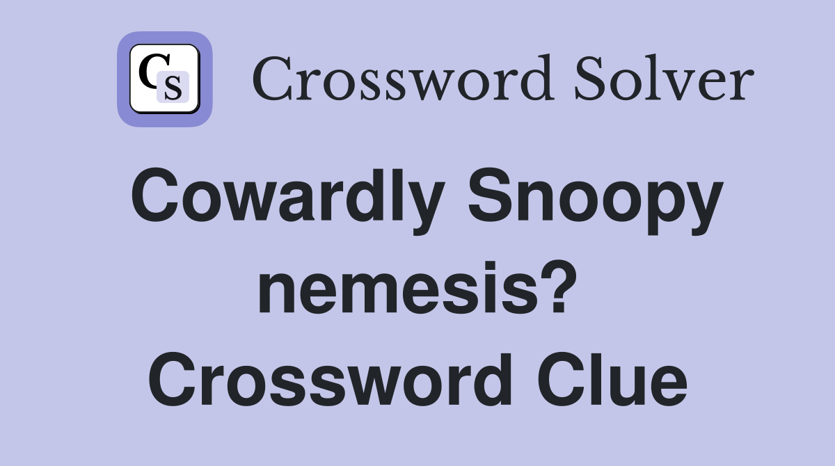 Cowardly Snoopy nemesis? Crossword Clue