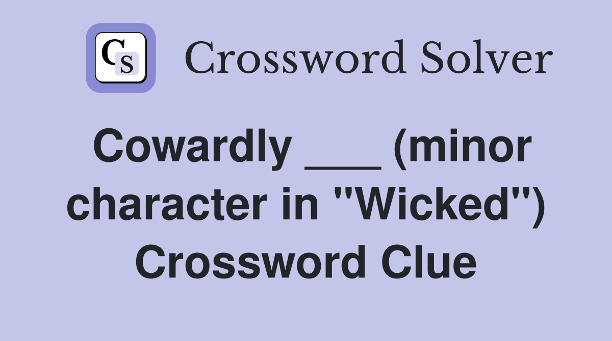 Cowardly ___ (minor character in "Wicked") Crossword Clue