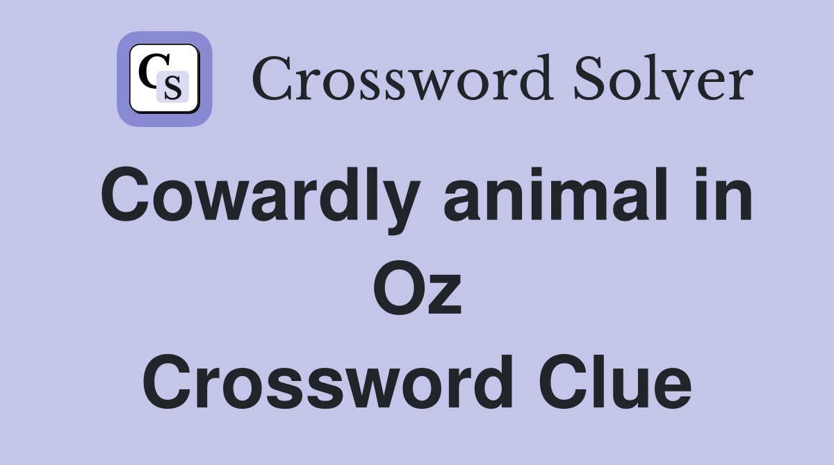Cowardly animal in Oz Crossword Clue