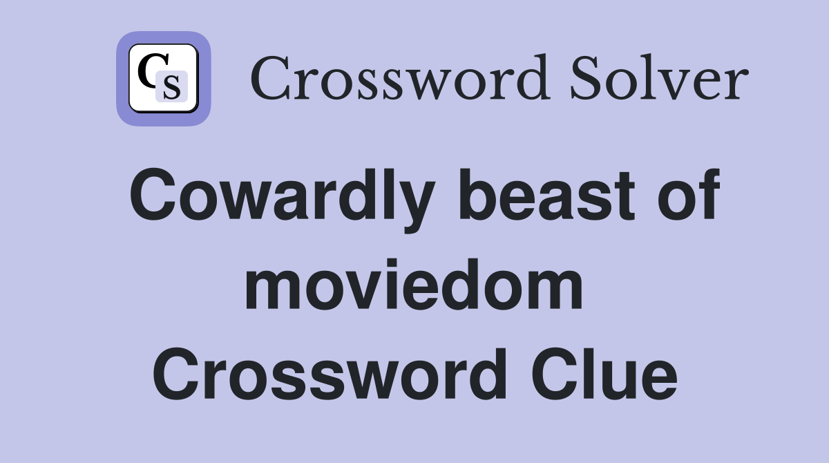 Cowardly beast of moviedom Crossword Clue