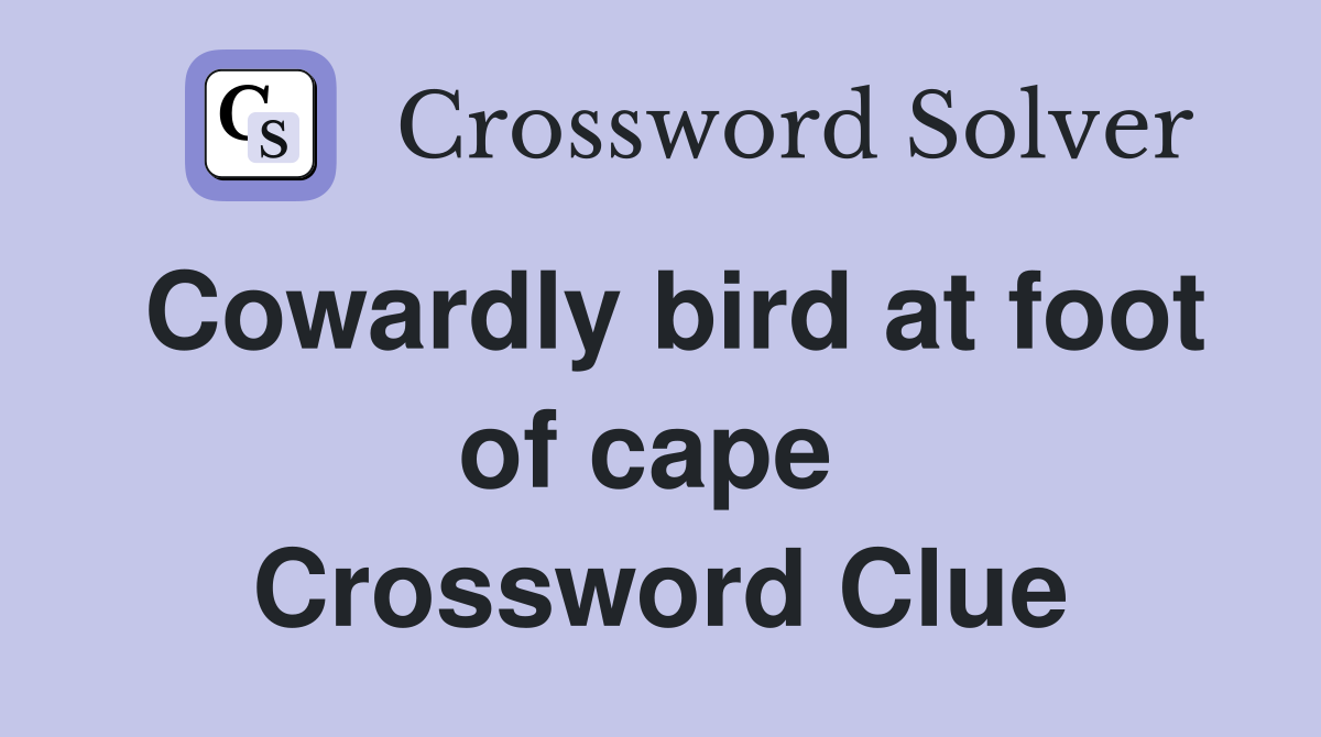 Cowardly bird at foot of cape  Crossword Clue