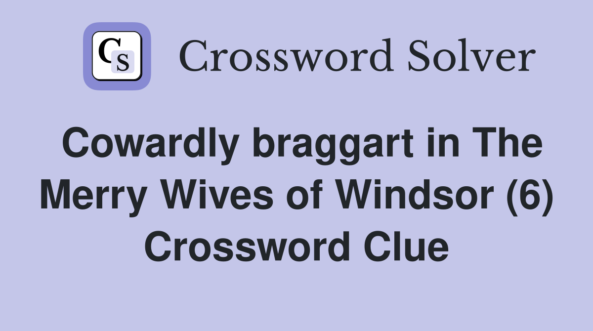 Cowardly braggart in The Merry Wives of Windsor (6) Crossword Clue