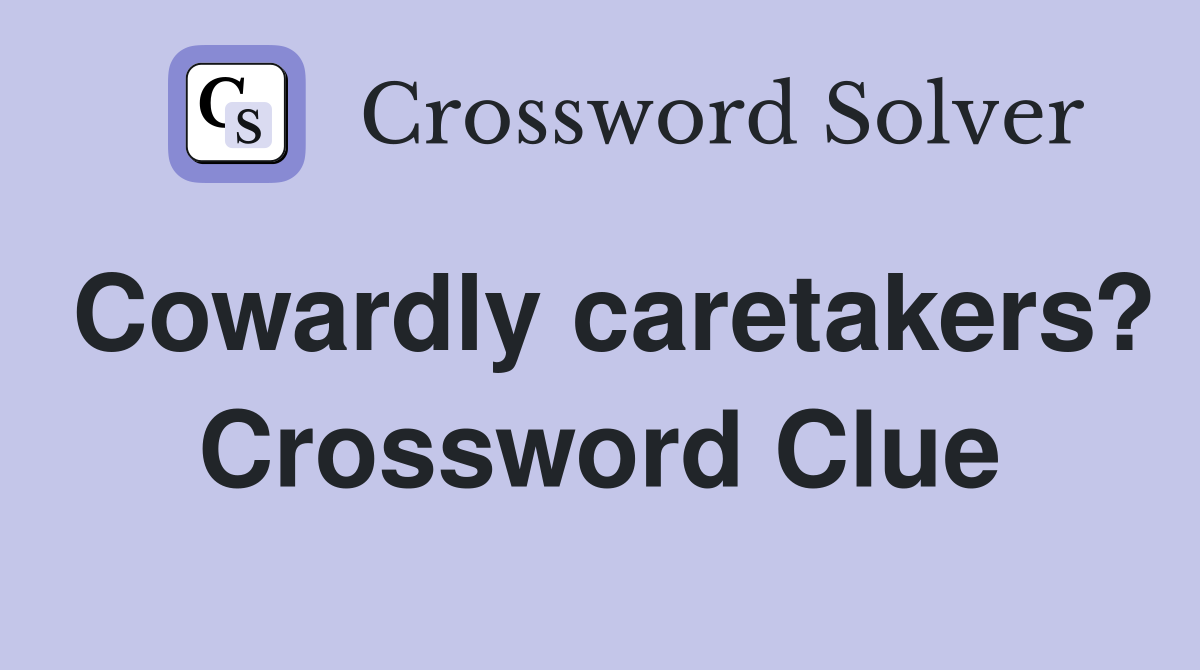 Cowardly caretakers? Crossword Clue