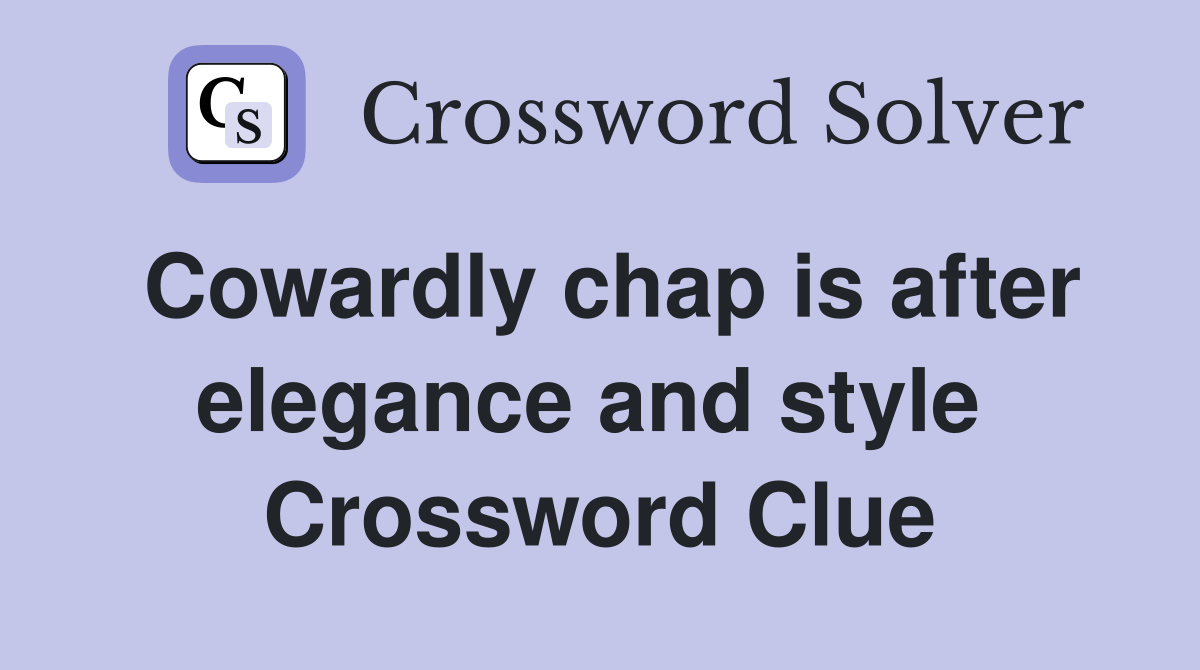 Cowardly chap is after elegance and style  Crossword Clue