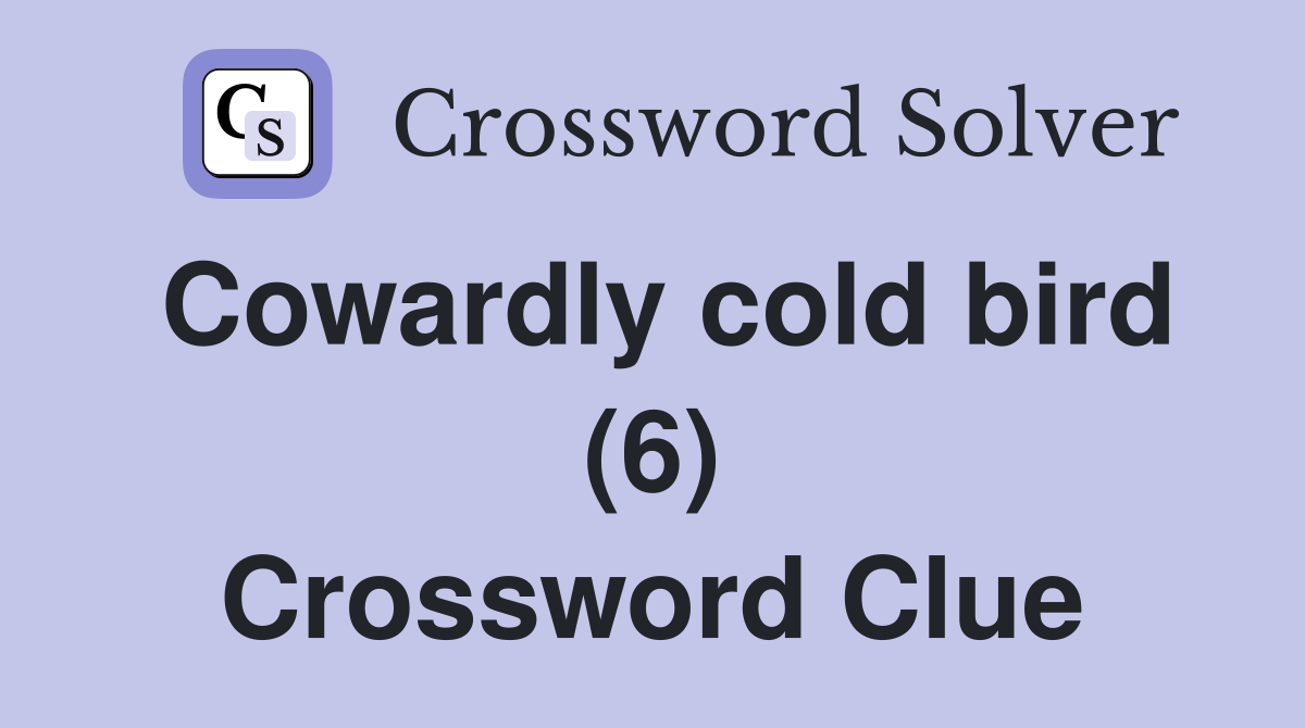 Cowardly cold bird (6) Crossword Clue