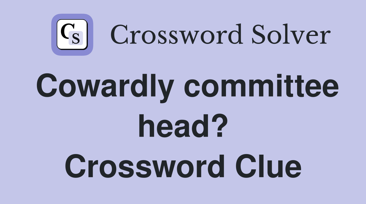 Cowardly committee head? Crossword Clue