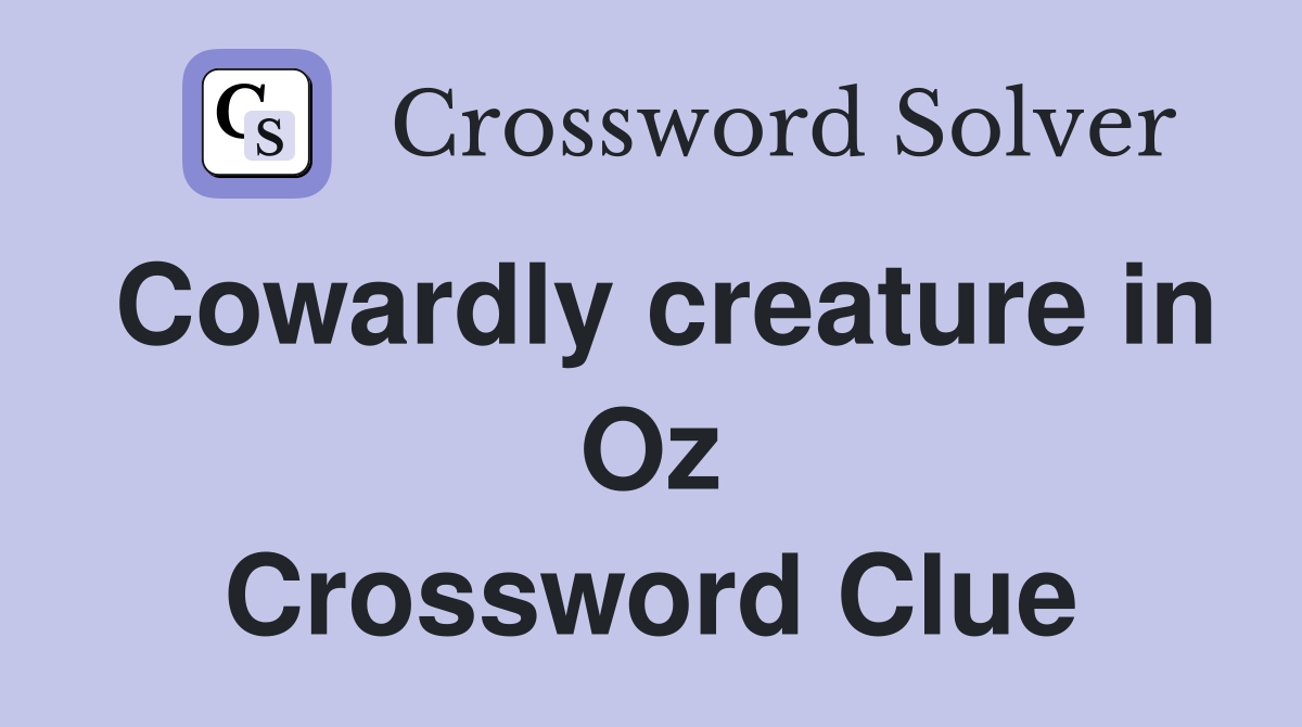 Cowardly creature in Oz Crossword Clue
