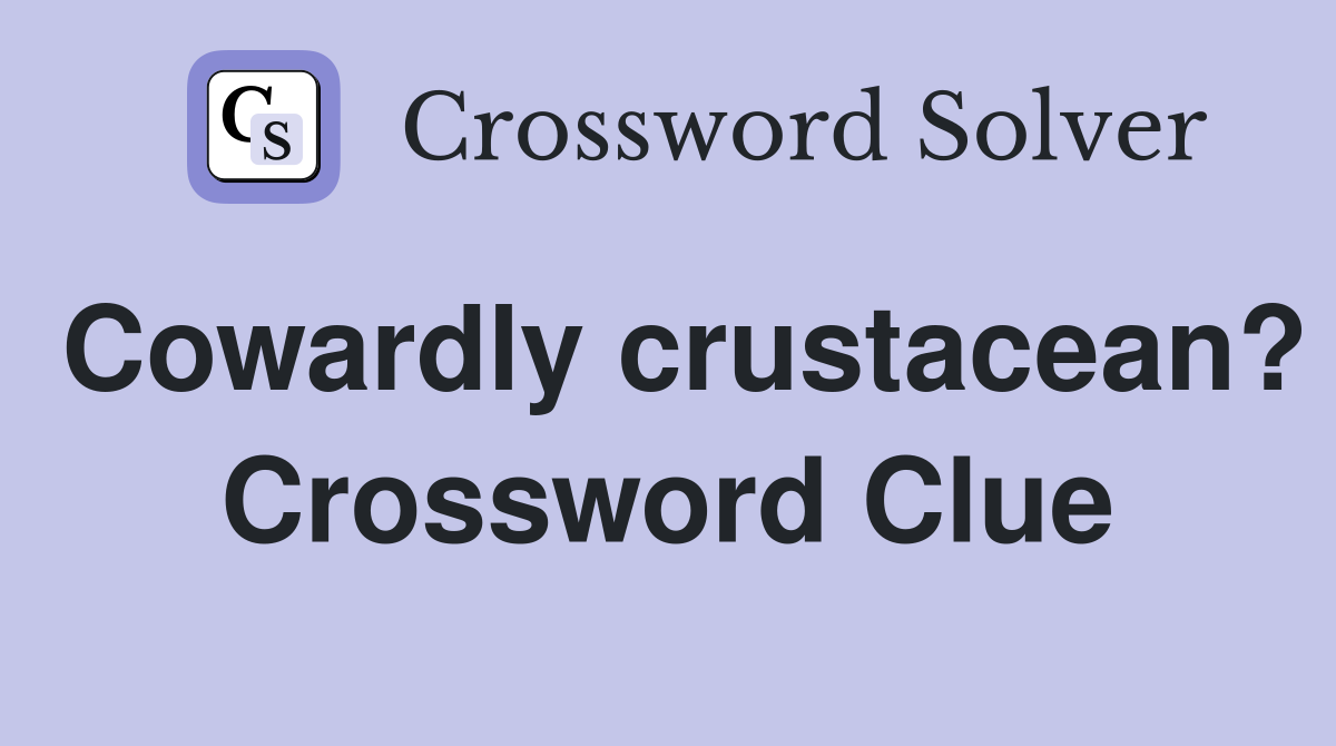 Cowardly crustacean? Crossword Clue