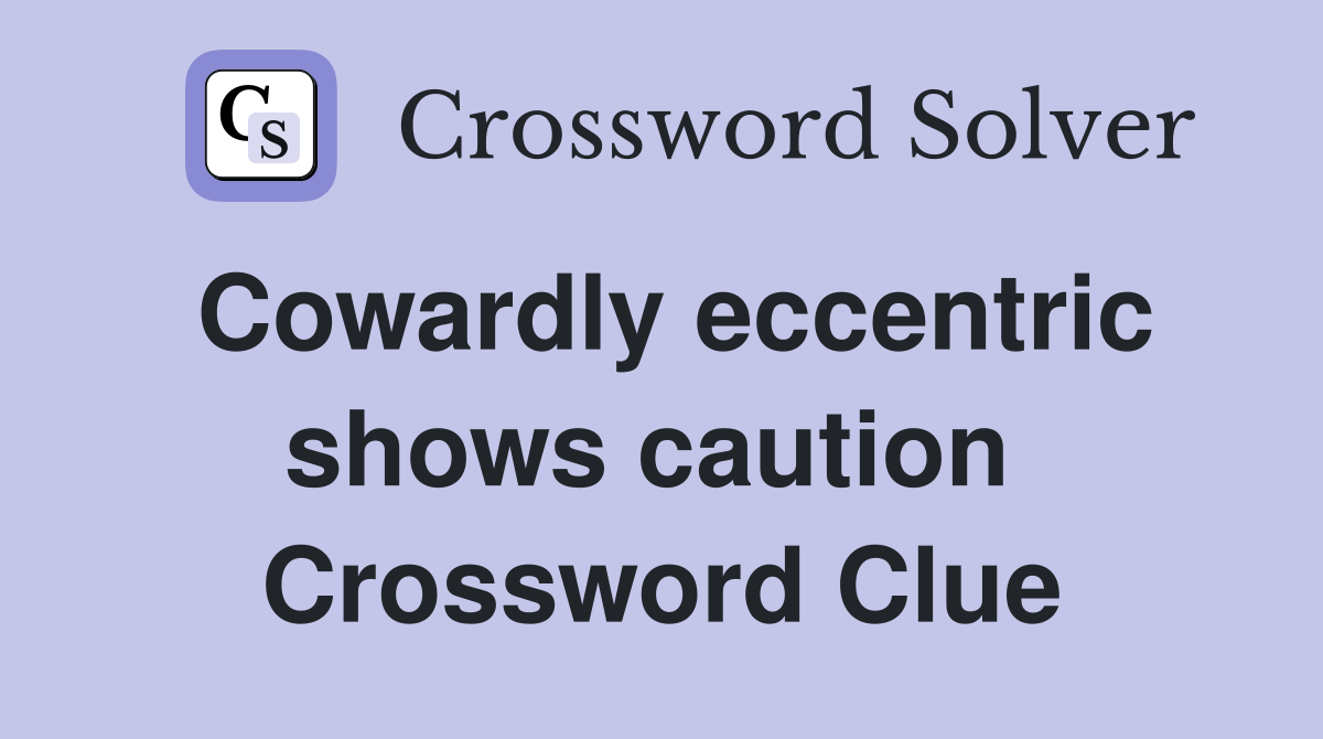 Cowardly eccentric shows caution  Crossword Clue