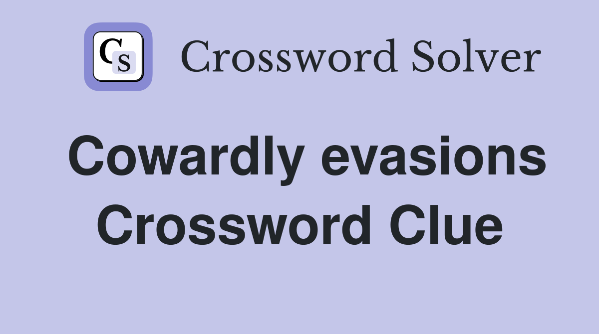 Cowardly evasions Crossword Clue
