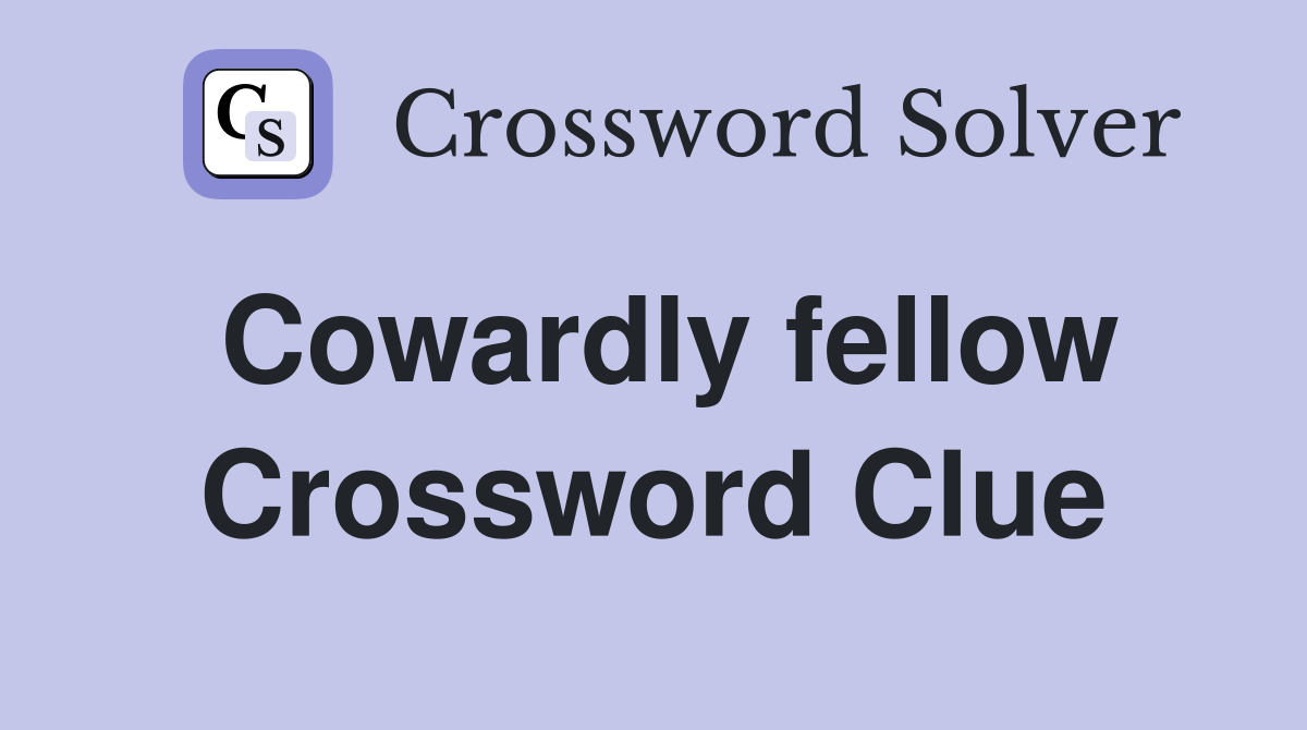 Cowardly fellow Crossword Clue