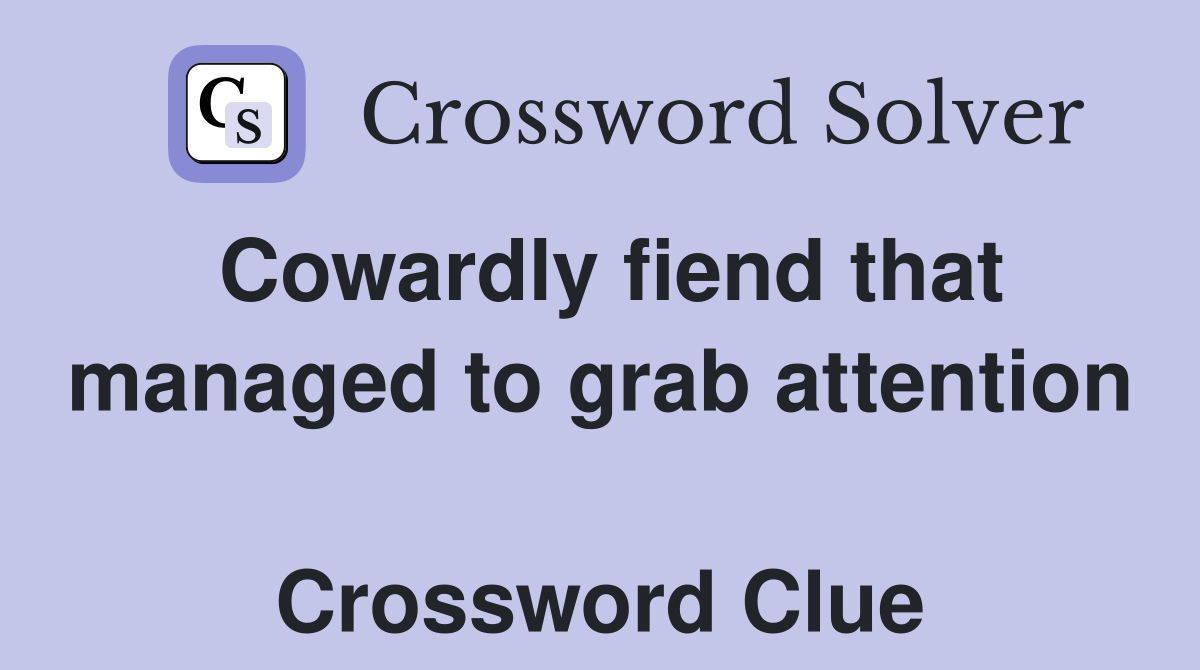 Cowardly fiend that managed to grab attention  Crossword Clue