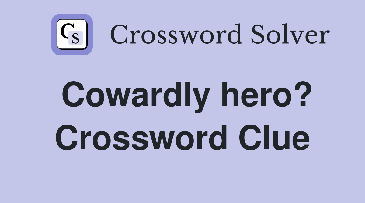 Cowardly hero? Crossword Clue