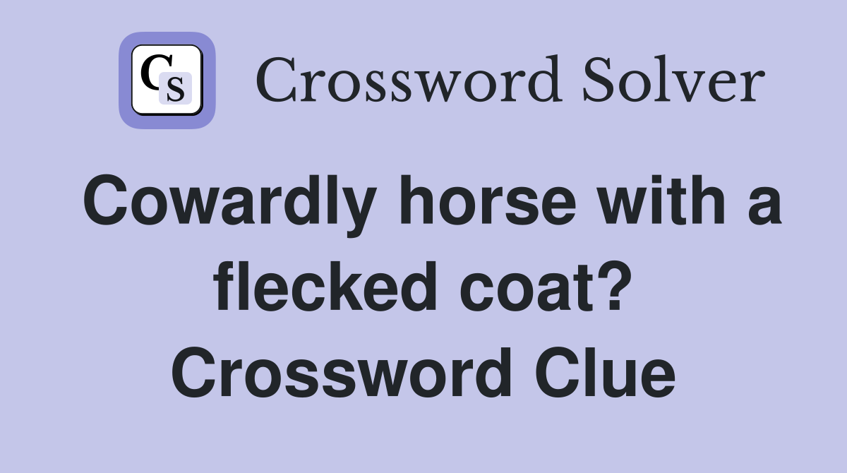 Cowardly horse with a flecked coat? Crossword Clue