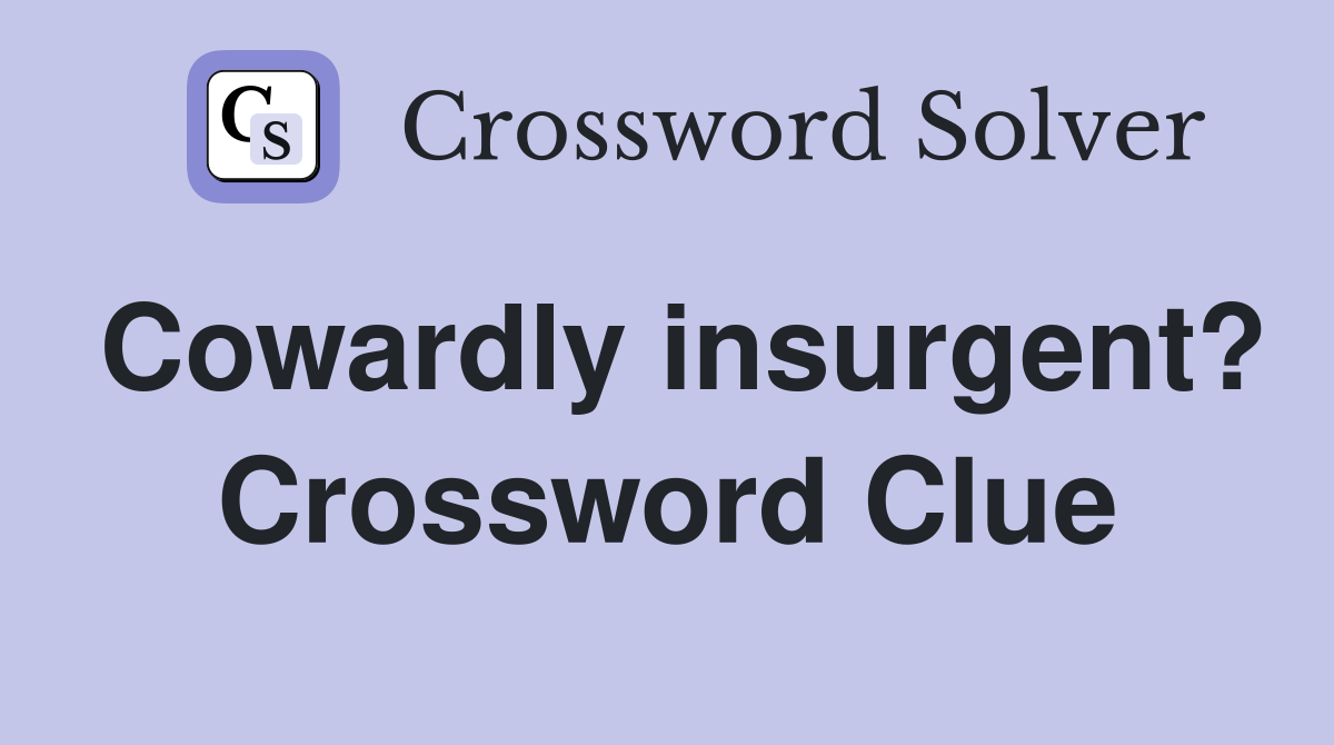 Cowardly insurgent? Crossword Clue