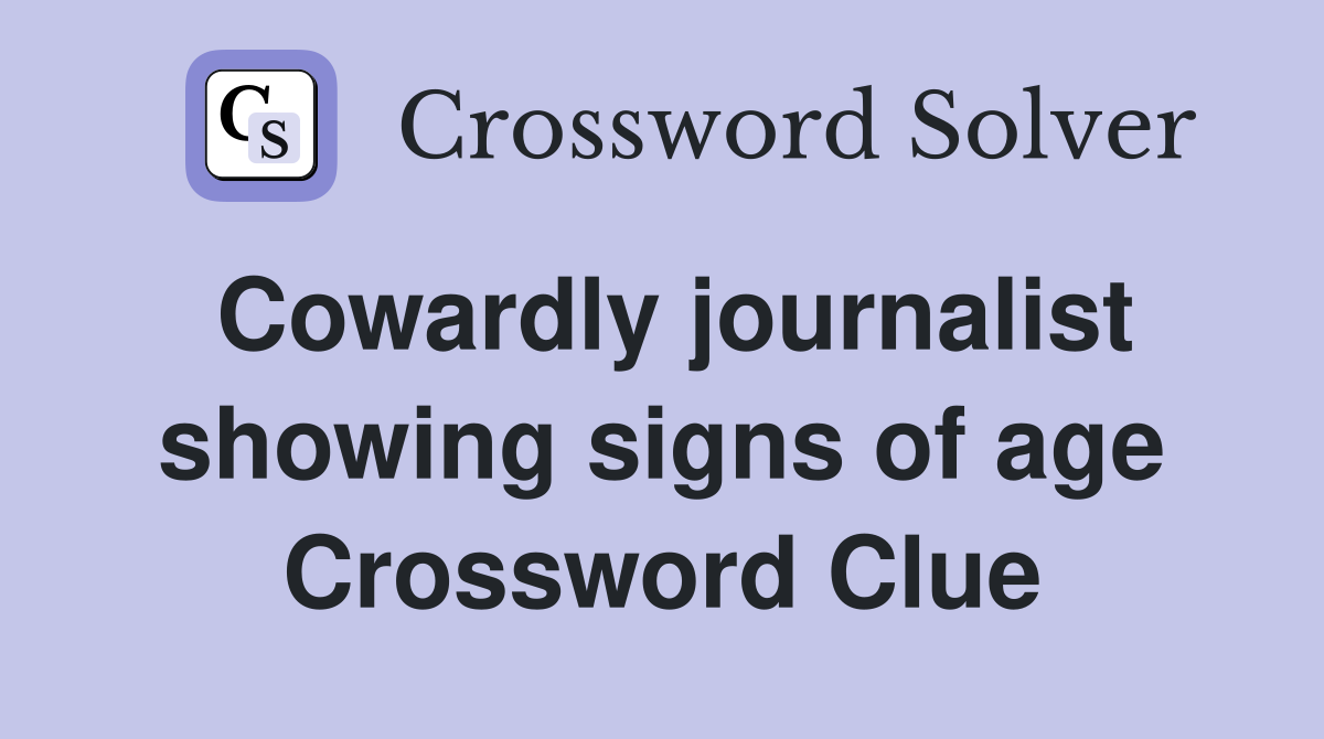 Cowardly journalist showing signs of age Crossword Clue