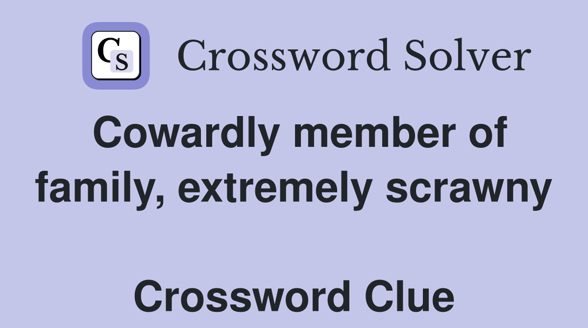 Cowardly member of family, extremely scrawny  Crossword Clue