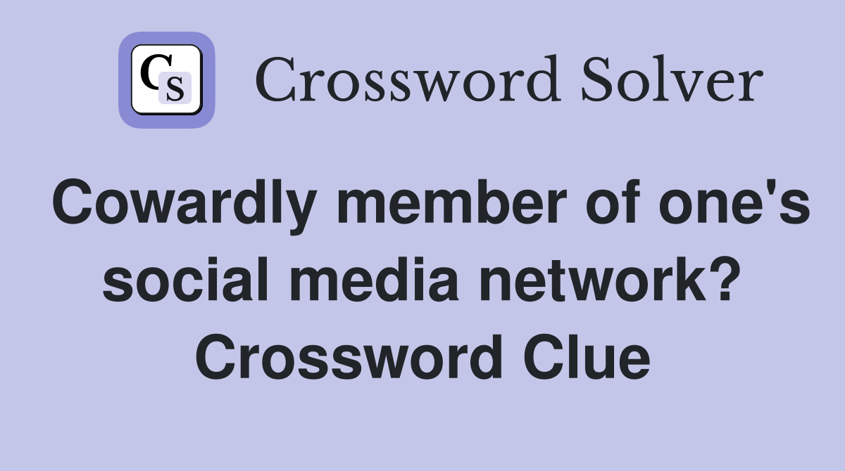 Cowardly member of one's social media network? Crossword Clue