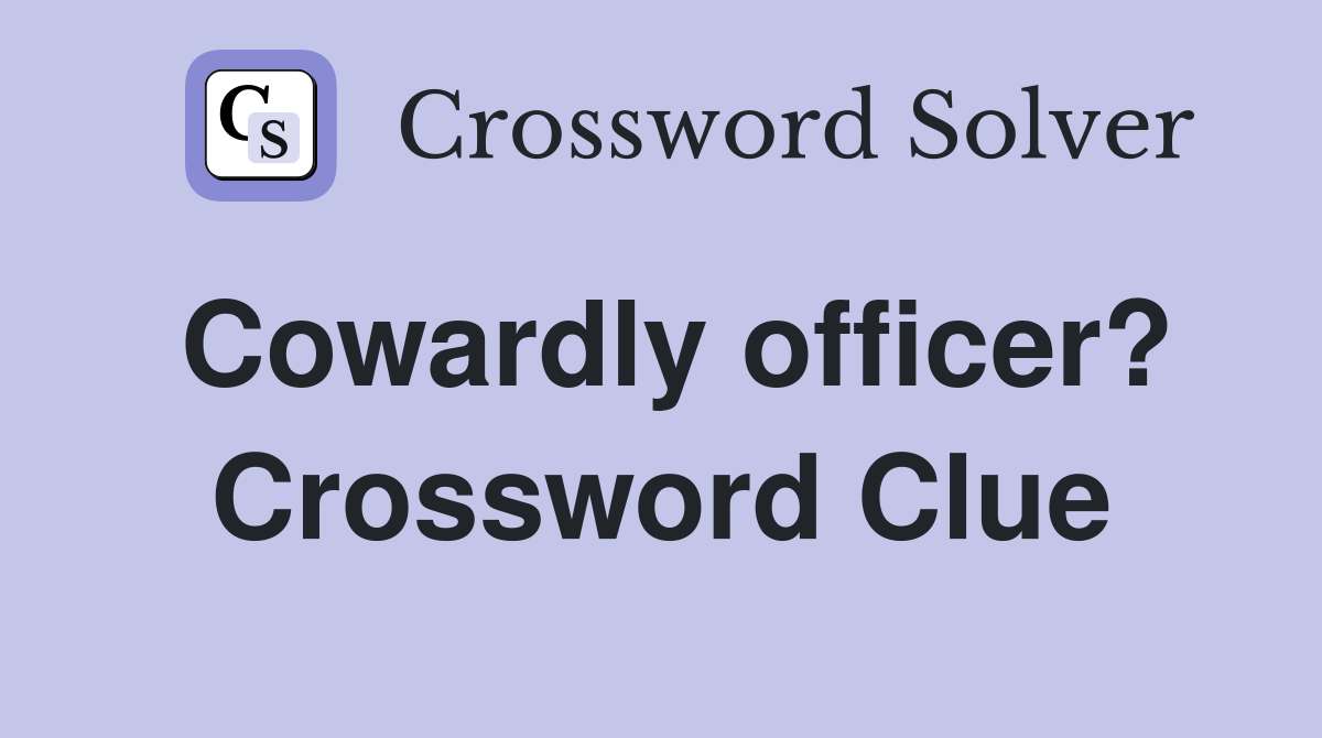 Cowardly officer? Crossword Clue