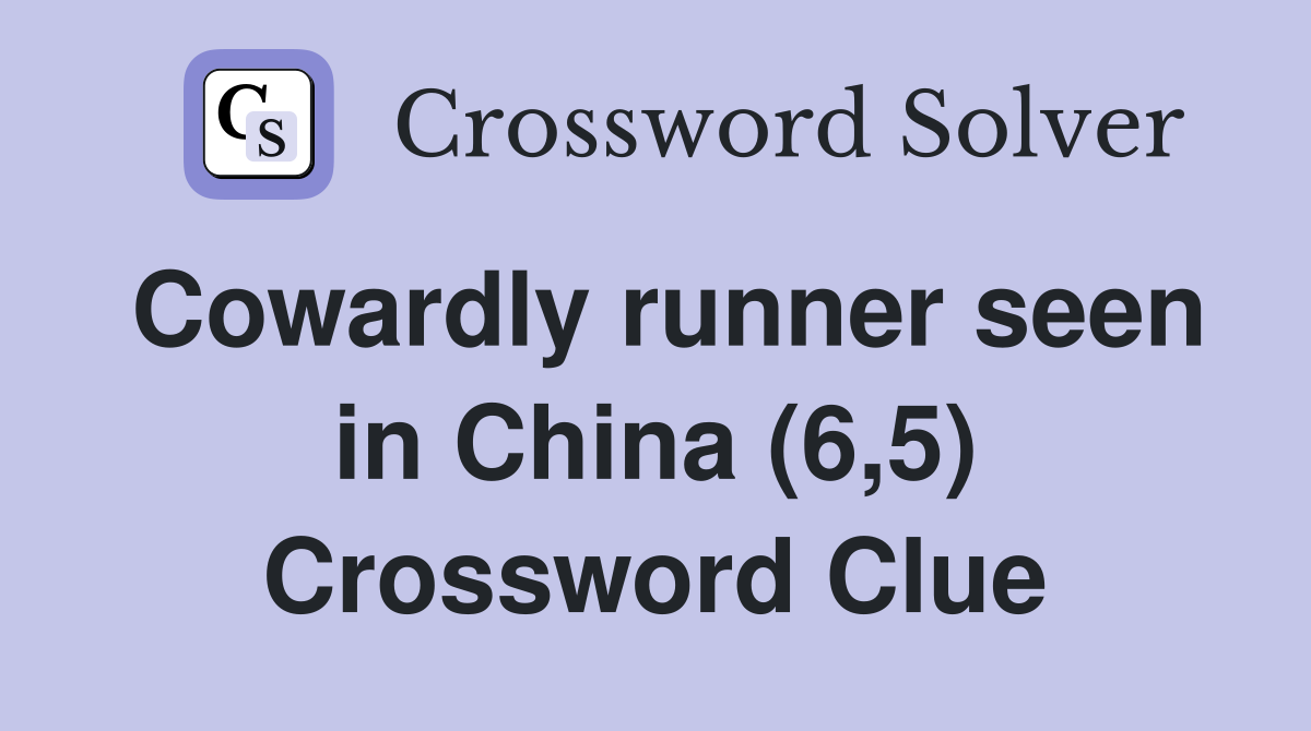 Cowardly runner seen in China (6,5) Crossword Clue