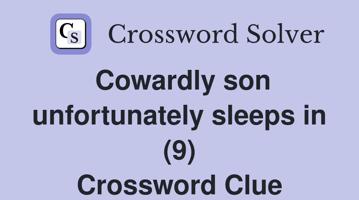 Cowardly son unfortunately sleeps in (9) Crossword Clue