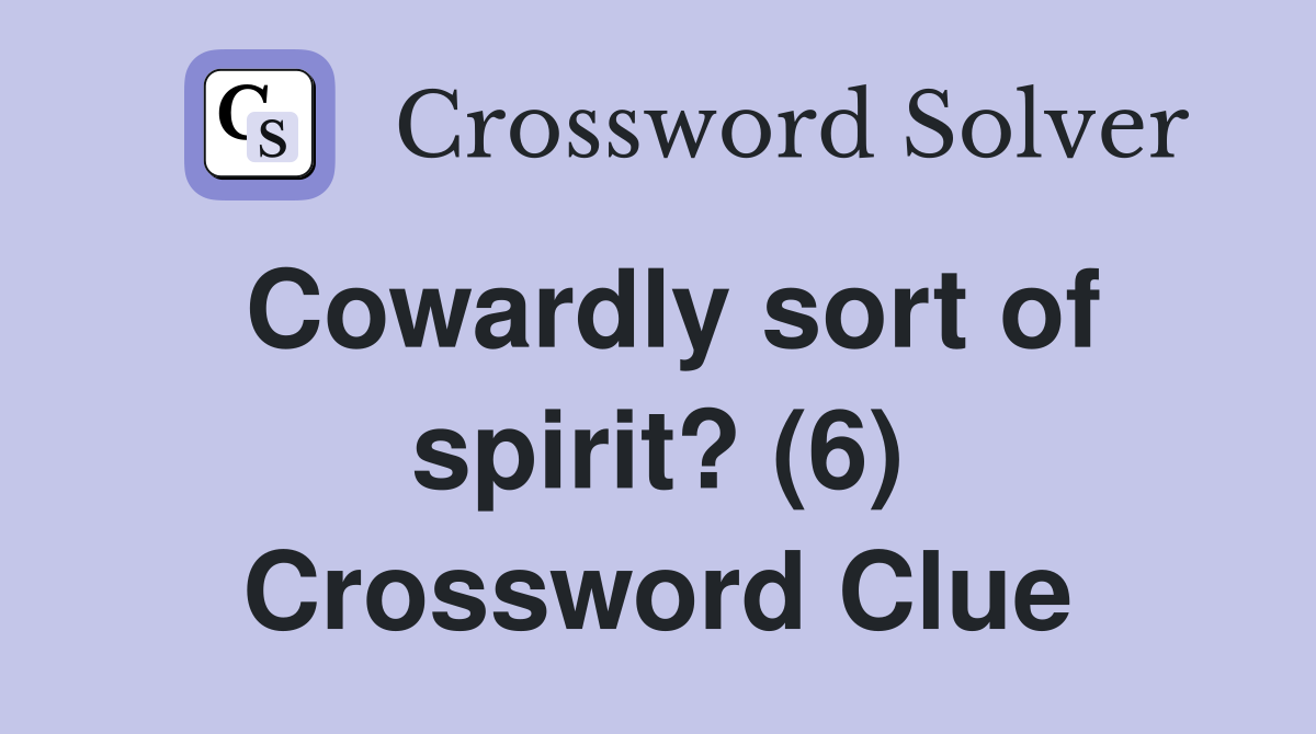 Cowardly sort of spirit? (6) Crossword Clue