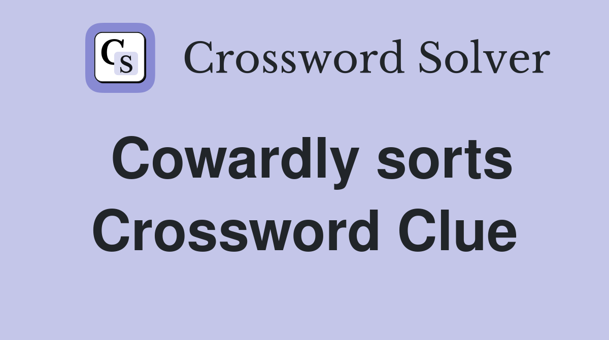 Cowardly sorts Crossword Clue