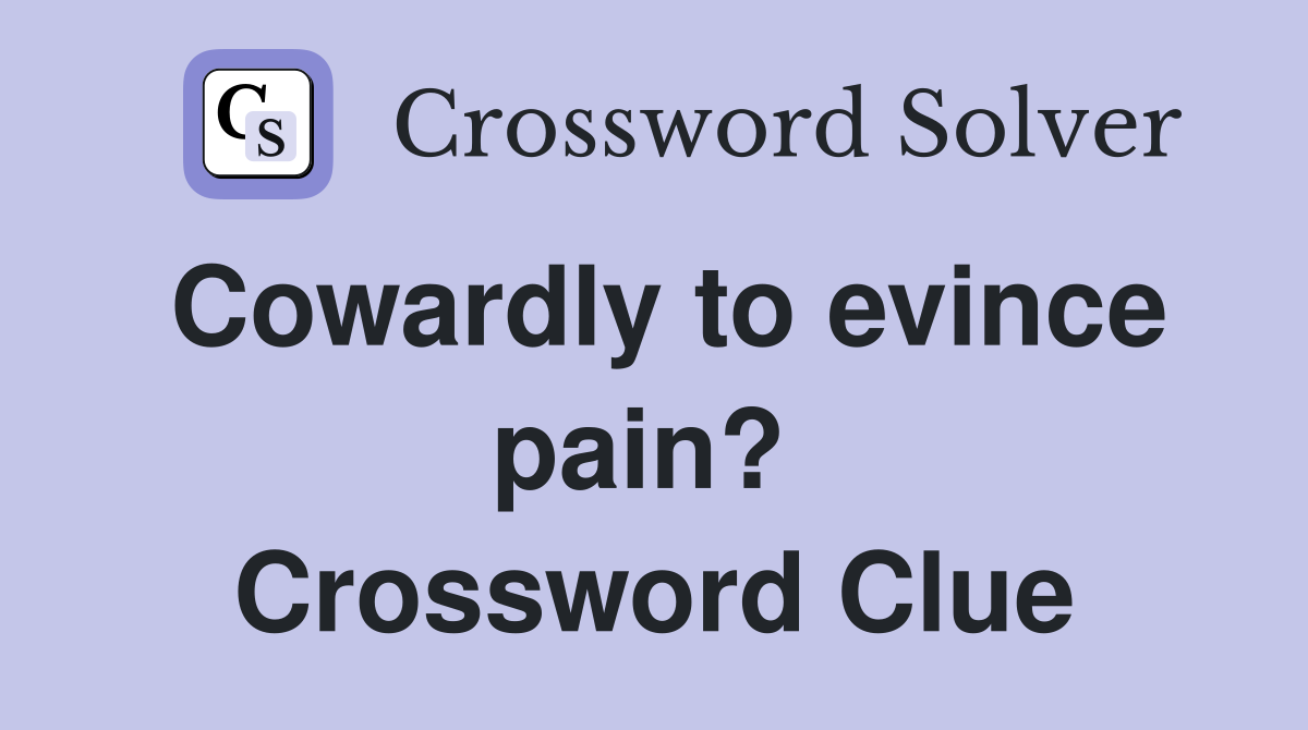 Cowardly to evince pain?  Crossword Clue