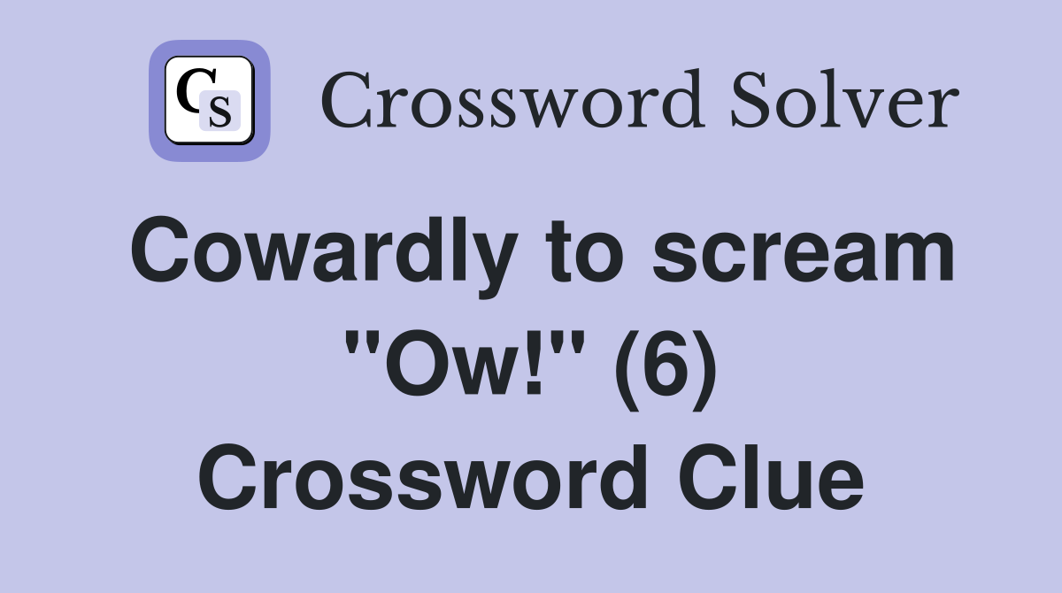 Cowardly to scream "Ow!" (6) Crossword Clue