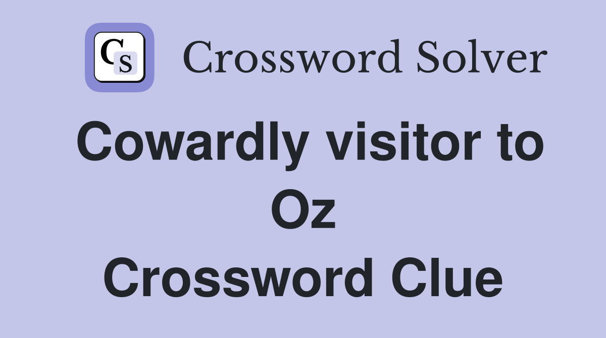 Cowardly visitor to Oz Crossword Clue