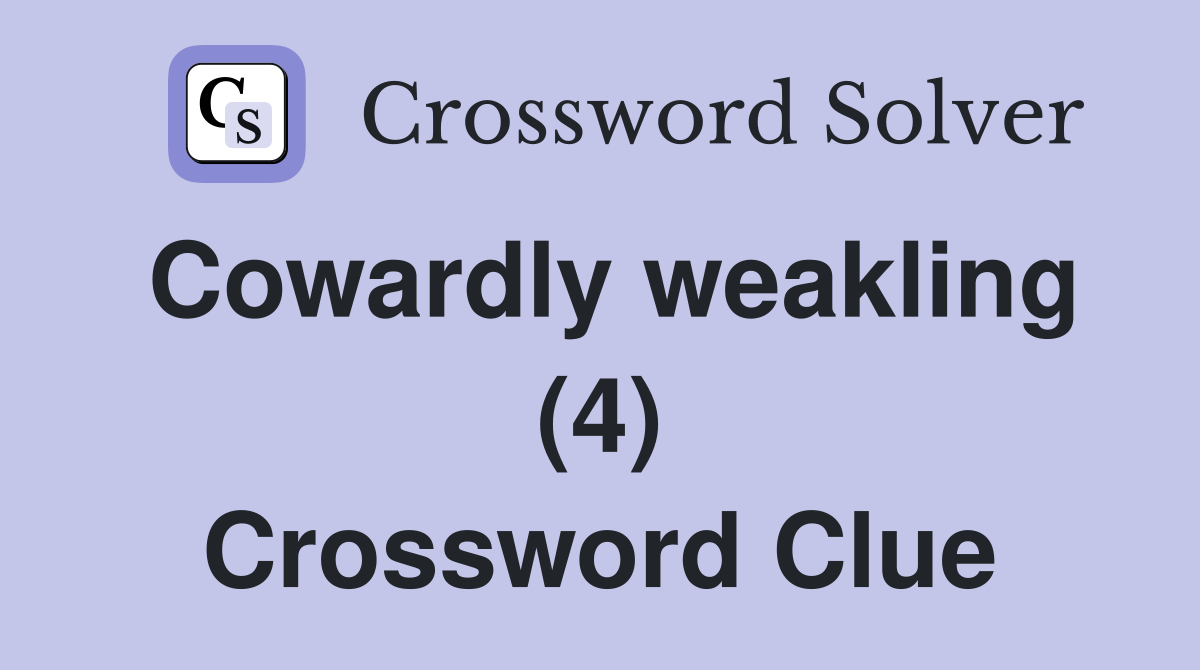 Cowardly weakling (4) Crossword Clue Answers Crossword Solver