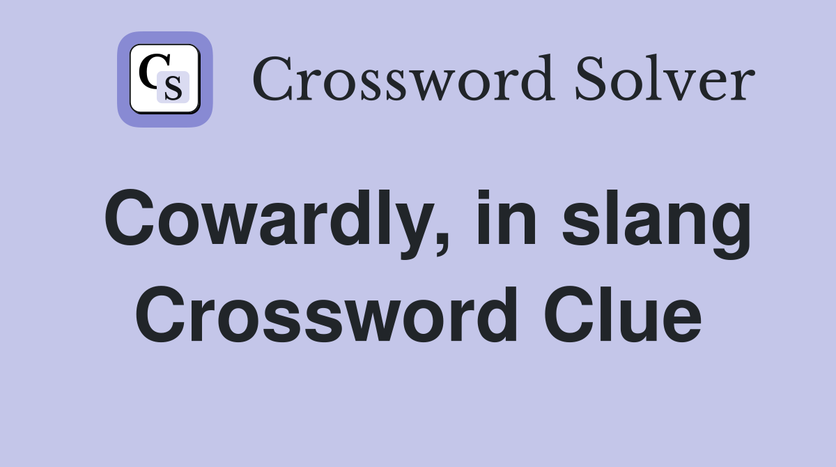 Cowardly, in slang Crossword Clue