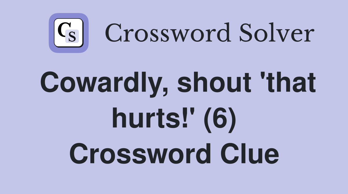 Cowardly, shout 'that hurts!' (6) Crossword Clue