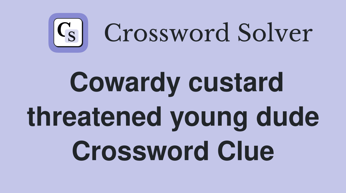 Cowardy custard threatened young dude Crossword Clue