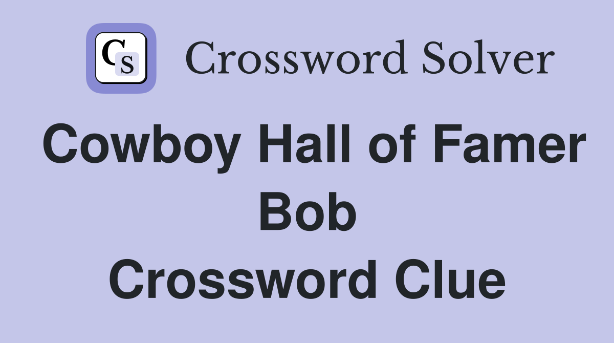 Cowboy Hall of Famer Bob Crossword Clue