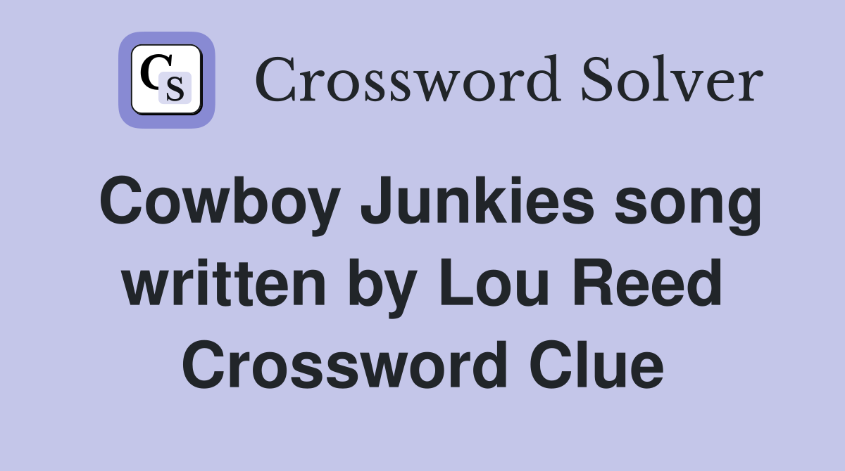Cowboy Junkies song written by Lou Reed Crossword Clue