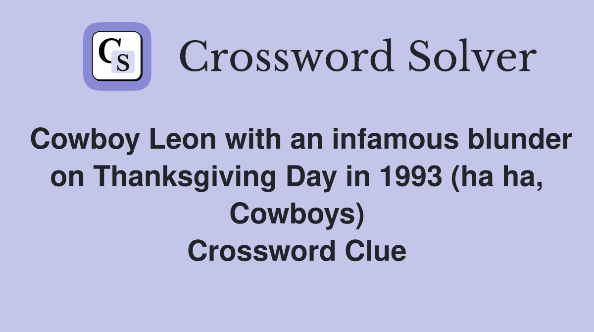 Cowboy Leon with an infamous blunder on Thanksgiving Day in 1993 (ha ha, Cowboys) Crossword Clue