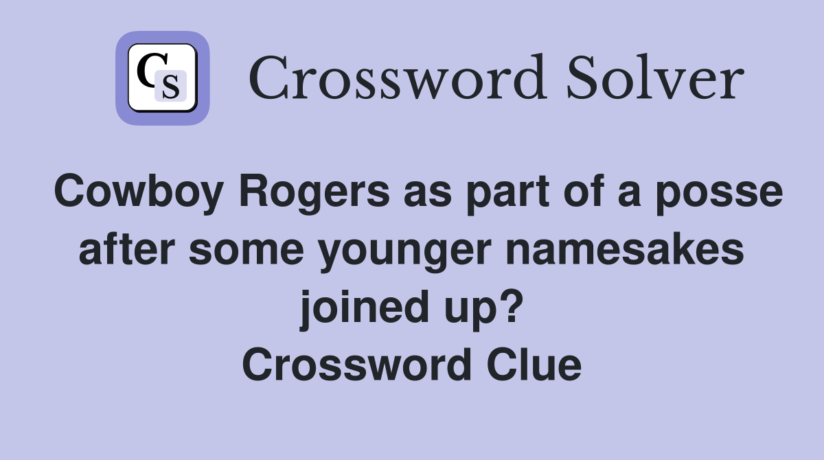 Cowboy Rogers as part of a posse after some younger namesakes joined up? Crossword Clue