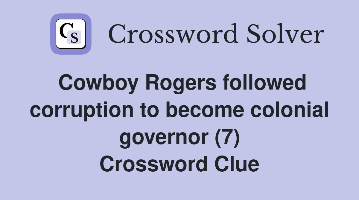 Cowboy Rogers followed corruption to become colonial governor (7) Crossword Clue