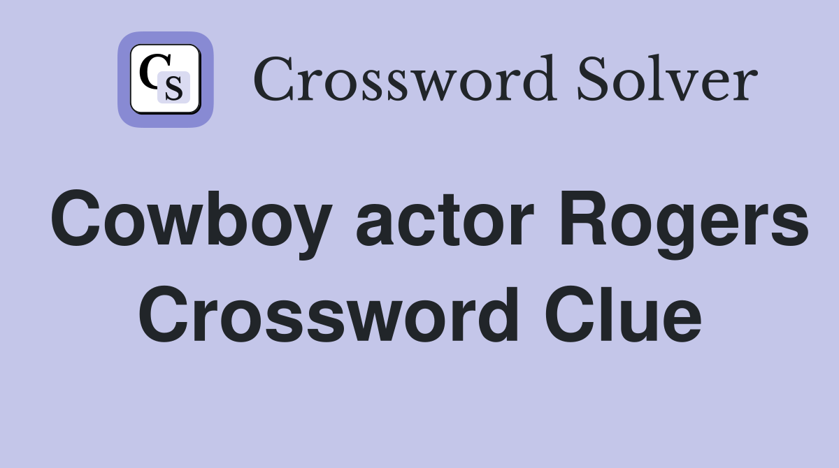 Cowboy actor Rogers Crossword Clue