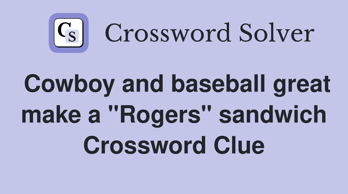 Cowboy and baseball great make a "Rogers" sandwich Crossword Clue