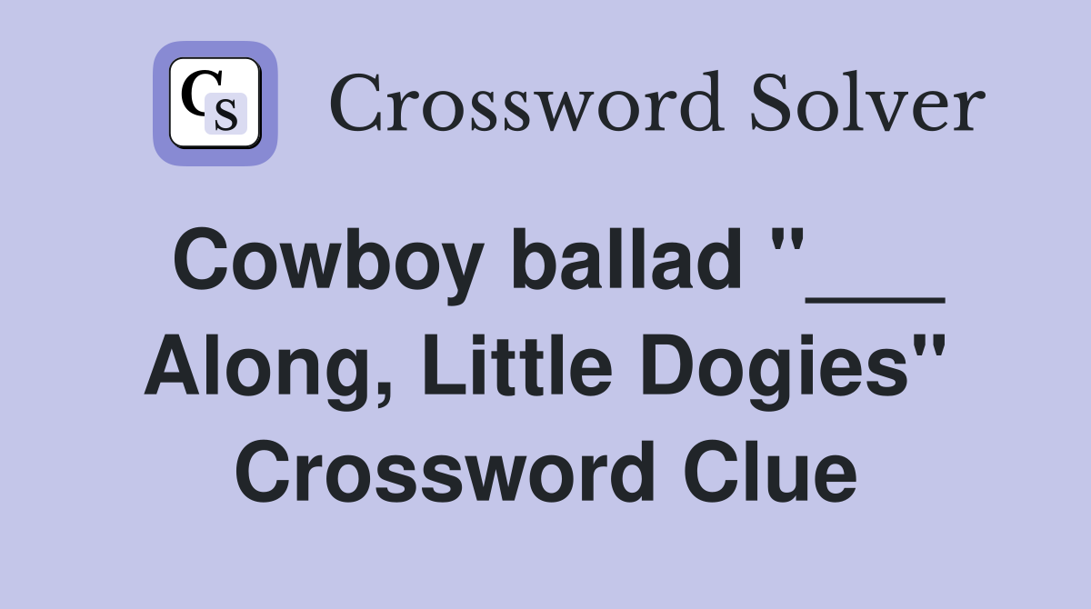 Cowboy ballad "___ Along, Little Dogies" Crossword Clue
