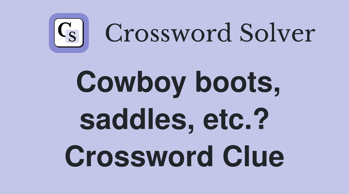 Cowboy boots, saddles, etc.? Crossword Clue