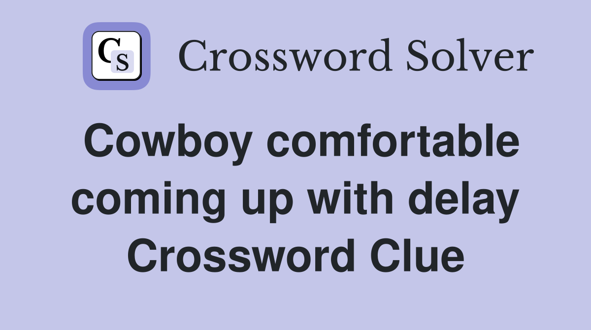 Cowboy comfortable coming up with delay Crossword Clue