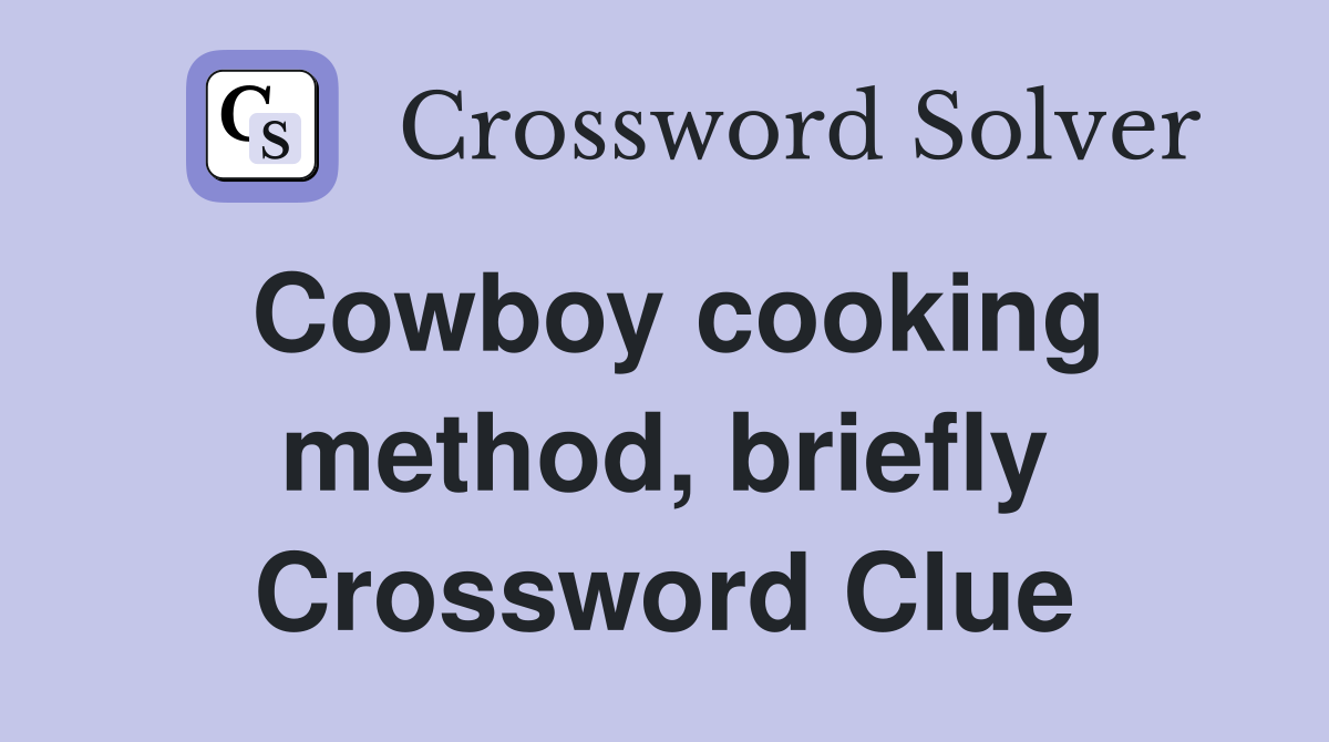 Cowboy cooking method, briefly Crossword Clue